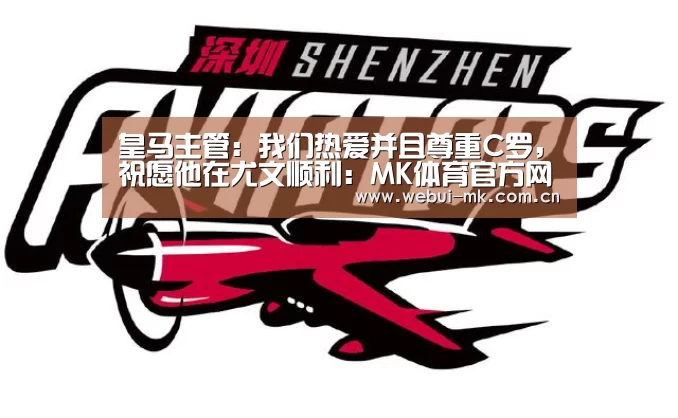皇马主管：我们热爱并且尊重C罗，祝愿他在尤文顺利：MK体育官