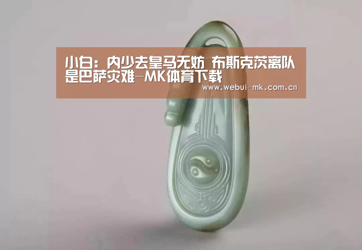 小白：内少去皇马无妨 布斯克茨离队是巴萨灾难-MK体育下载